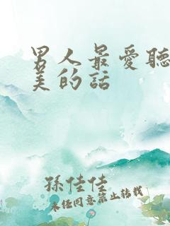 男人最爱听的赞美的话