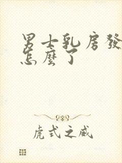 男士乳房发育是怎么了