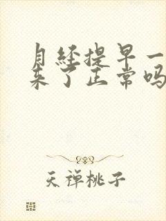 月经提早一星期来了正常吗