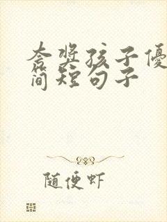 夸奖孩子优秀的简短句子