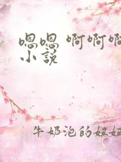 嗯嗯 啊啊啊 小说