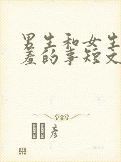 男生和女生做羞羞的事短文