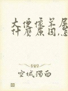 大便像羊屎蛋是什么原因,怎么办