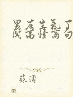 男友生气了幽默哄高情商句子