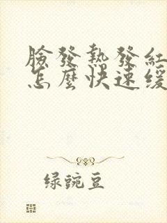 脸发热发红发痒怎么快速缓解