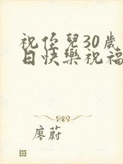 祝侄儿30岁生日快乐祝福语