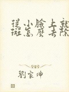 从小脸上就有雀斑怎么去除