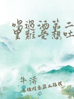 喝过酒第二天胃里难受想吐