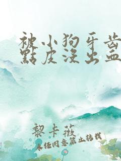 被小狗牙齿划破点皮没出血