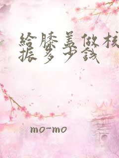 给膝盖做核磁共振多少钱