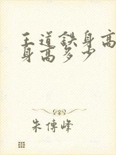 王道铁身高真实身高多少