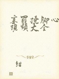 赛罗挠脚心爆笑视频大全