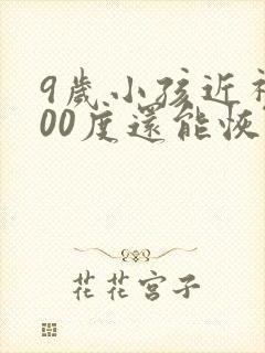 9岁小孩近视200度还能恢复正常吗