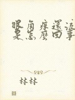 眼角痒还流眼泪是怎么回事