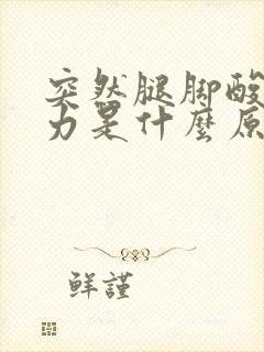 突然腿脚酸软无力是什么原因