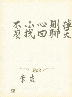 不小心删掉了怎么找回聊天记录