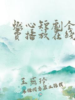 燃心短剧全集免费播放在线观看