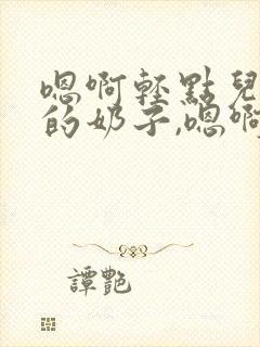 嗯啊轻点儿揉我的奶子,嗯啊用力r