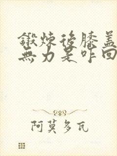 锻炼后膝盖酸软无力是咋回事