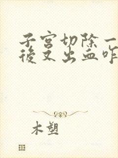 子宫切除一个月后又出血咋回事啊