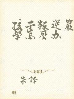 孩子叛逆严重辍学怎么办