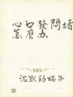 心口发闷堵的慌怎么办