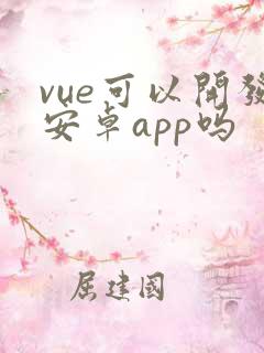 vue可以开发安卓app吗
