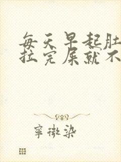 每天早起肚子疼拉完屎就不疼了