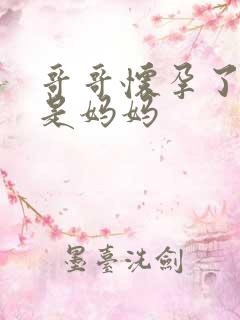 哥哥怀孕了怀的是妈妈