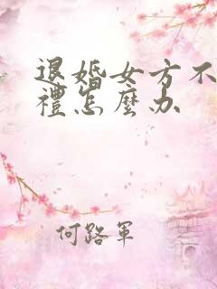 退婚女方不退彩礼怎么办