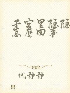 子宫里隐隐的疼怎么回事