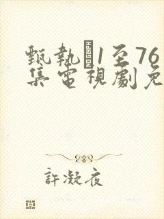 甄执�1至76集电视剧免费观看