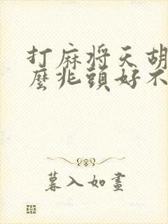 打麻将天胡是什么兆头好不好