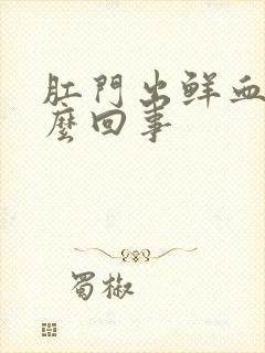 肛门出鲜血是怎么回事