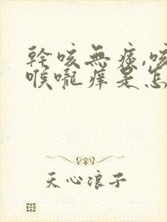 干咳无痰,咳后喉咙痒是怎么回事