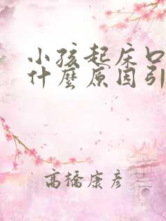 小孩起床口臭是什么原因引起的