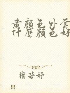 黄颜色外套内搭什么颜色好看