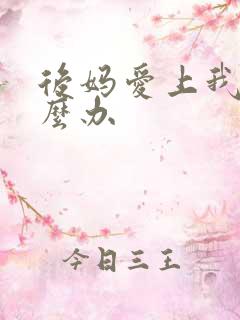 后妈爱上我了怎么办