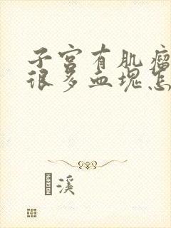 子宫有肌瘤经期很多血块怎么办