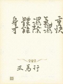 身体湿气重怎样才能除湿快