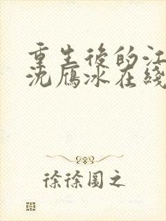 重生后的江建忠沈雁冰在线阅读