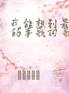 我能想到最浪漫的事歌词 歌名