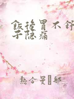 饭后胃不舒服肚子隐痛