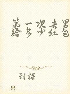 第一次去男方家给多少红包