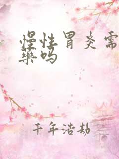 慢性胃炎需要吃药吗