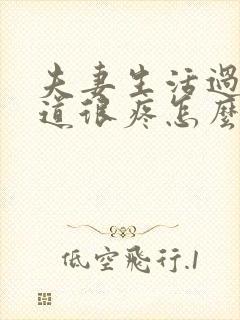 夫妻生活过后阴道很疼怎么办