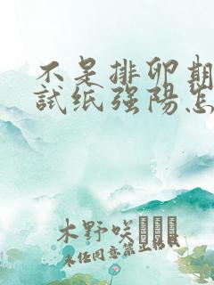 不是排卵期排卵试纸强阳怎么回事