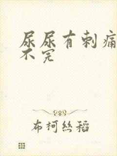 尿尿有刺痛感尿不完