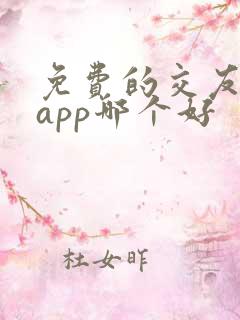 免费的交友软件app哪个好