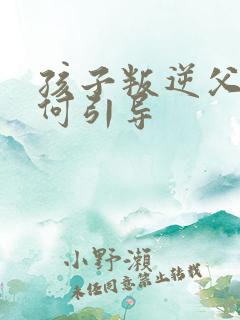 孩子叛逆父母如何引导